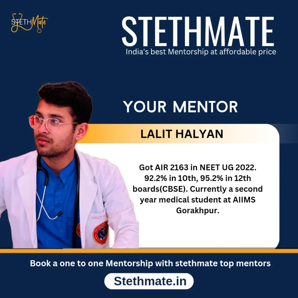 STETHMATE MENTOR LALIT HALYAN Got AIR 2163 in NEET UG 2022. 92.2% in 10th, 95.2% in 12th boards(CBSE). Currently a second year medical student at AIIMS Gorakhpur.